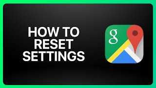 How To Reset Google Maps Settings Tutorial
