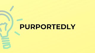 What is the meaning of the word PURPORTEDLY?