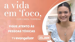 Fique atento às pessoas tóxicas e aprenda a cuidar da sua postura | A Vida em Foco | 23/01/25