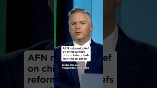 AFN national chief on child welfare reform talks, chiefs wanting to opt in