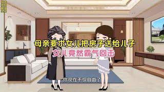 母亲无理要求女儿把房子送给儿子，女儿霸气回击。