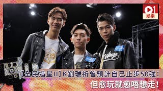 【全民造星II】K劉瑞祈曾預計自己止步50強：但愈玩就愈唔想走！