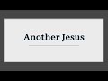 Another Jesus (pt.1) - The Unbiblical Jesus