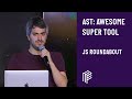 AST: Awesome Super Tool - JS Roundabout - April 2019