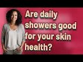 Are daily showers good for your skin health?
