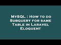 MySQL : How to do Subquery for same Table in Laravel Eloquent