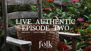 Live Authentic — Episode 2 Rural Life: Nostalgia, Peach Cobbler, Ferns, Sewing Basics