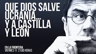 #EnLaFrontera605 - Que Dios salve a Ucrania... y a Castilla y León