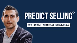 PREDICT SELLING ©: How to qualify and close strategic deals