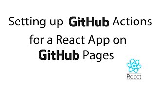 Setting Up Github Actions for a React App on Github Pages