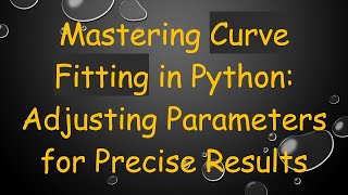 Mastering Curve Fitting in Python: Adjusting Parameters for Precise Results