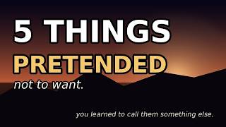 Five Things You Pretended Not To Want