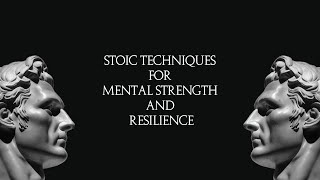 Stoic Techniques for Mental Strength and Resilience