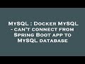 MySQL : Docker MySQL - can't connect from Spring Boot app to MySQL database