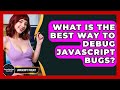 What Is The Best Way To Debug JavaScript Bugs? - JavaScript Toolkit