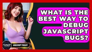 What Is The Best Way To Debug JavaScript Bugs? - JavaScript Toolkit
