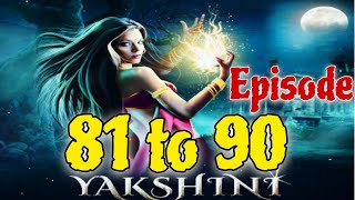 यक्षिणी के अंधेरे रहस्य || Yakshini: Episode 81 to 90. Yakshini's Will Haunt Your Dreams!