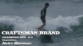 CRAFTSMAN BRAND - TRANSFER EGG 6`11 Ride by Akito Matsuno Impression