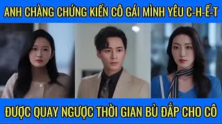 Anh chàng chứng kiến cô gái mình yêu ch-ết, may mắn được quay người thời gian bù đắp cho cô