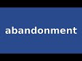 ABANDONMENT - Meaning and Pronunciation