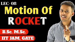 (LEC- 08) Motion of Rocket || Variable mass system | B.Sc. | M.Sc. | IITJAM | GATE |