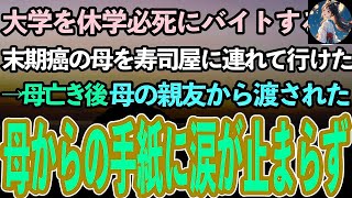 【感動する話】大学を休学しバイトに明け暮れる俺。末期がんの母を最後に高級寿司屋に連れて行けた→母が亡くなると、母の親友が「渡すものがあるの」それを見た俺は驚愕し嗚咽が止まらず【泣ける話】