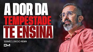 A DOR DA TEMPESTADE TE ENSINA - #DIEGOMENIN | SERMÃO