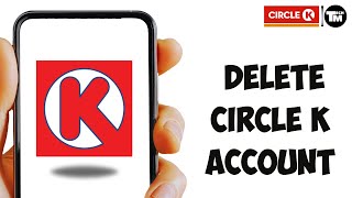 How to Delete Circle K Account 2024