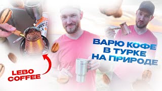 LEBO coffee Варю кофе в турке на природе Лебо кофе