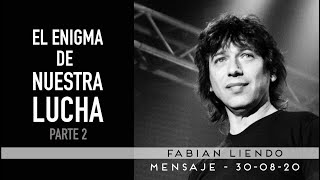 El enigma de nuestra lucha - PARTE 2 - Fabian Liendo - Mensaje 30 08 20