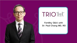 Fertility Q \u0026 A with Dr. Paul Chang, REI at TRIO Fertility