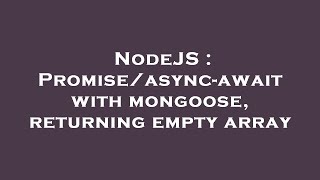 NodeJS : Promise/async-await with mongoose, returning empty array