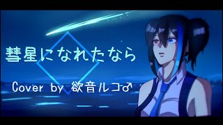 【UTAUカバー】彗星になれたなら【欲音ルコ♂】　Suisei ni nareta nara Cover by Yokune Ruko♂