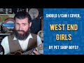 Should I/Can I Cover... WEST END GIRLS By Pet Shop Boys?