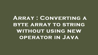 Array : Converting a byte array to string without using new operator in Java