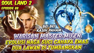 WARISAN MASTER MU'EN MEMBUAT MASTER ROH SUCI KETAR KETIR | SOUL LAND 2 | EPS 88