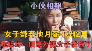 小伙相親，女子嫌棄他月薪不到2萬，吃飯時一個意外讓女子後悔了 #兩性情感 #情感故事 #倫理故事