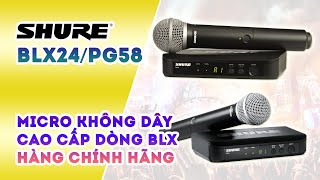 SHURE BLX24/PG58 - MICRO KHÔNG DÂY CẦM TAY DÒNG BLX - ĐẦU MIC PG58