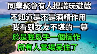 同學聚會有人提議玩奇怪遊戲，不知道是不是酒精作用，我看到女友不堪的一幕，於是我反手一個操作，所有人當場呆住了！【一濟說】#落日溫情#情感故事#花開富貴#深夜淺讀#深夜淺談#家庭矛盾#爽文