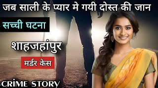 जब साली के प्यार मे गयी दोस्त की जान | Shahjahanpur murder case | crime ki kahani | #crime #video