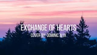 Exchange of Hearts (Lyrics) ||Cover By: Dominic Alix