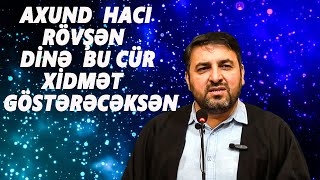 AXUND HACI RÖVŞƏN : DİNƏ BU CÜR  XİDMƏT  GÖSTƏRƏCƏKSƏN