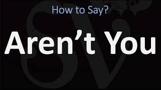 How to Pronounce Aren’t You? (CORRECTLY)