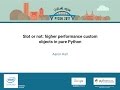 Aaron Hall   Slot or not higher performance custom objects in pure Python    PyCon 2017