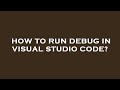 How to run debug in visual studio code?