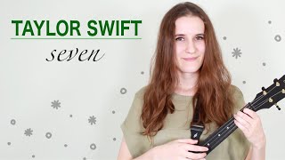 Seven - Taylor Swift (Ukulele Tutorial)