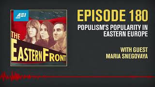 Populism’s Popularity in Eastern Europe with Maria Snegovaya | THE EASTERN FRONT