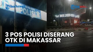 3 Pos Polisi di Makassar Diserang OTK, Diduga Berawal dari Kesalahpahaman Polisi & Oknum Preman