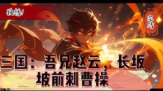 🔥完结6h【三国：吾兄赵云，长坂坡前刺曹操】蜀粉，刘备粉，季汉粉们速来！种田+权谋+猥琐发育+武力值=新汉灿烂！苏烈穿越到东汉末年，成了赵云的师弟。#動漫 #穿越#有声漫画  #爽文#三国志