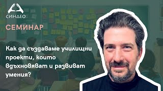 Как да създаваме училищни проекти, които вдъхновяват и развиват умения? - „Синдео“